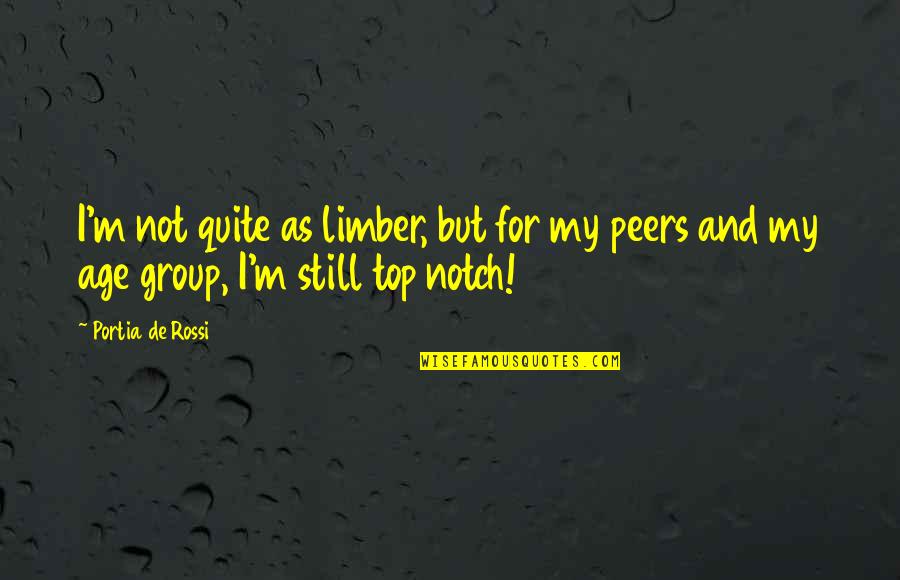 Limber Quotes By Portia De Rossi: I'm not quite as limber, but for my