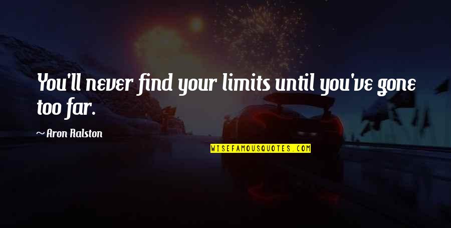 Limbers Auctions Quotes By Aron Ralston: You'll never find your limits until you've gone