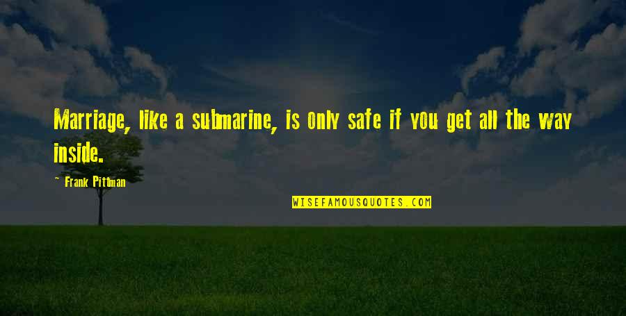 Limbers De Vainilla Quotes By Frank Pittman: Marriage, like a submarine, is only safe if