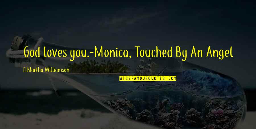 Limbers Quotes By Martha Williamson: God loves you.-Monica, Touched By An Angel
