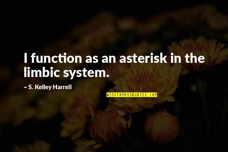 Limbic Quotes By S. Kelley Harrell: I function as an asterisk in the limbic