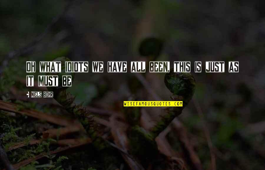 Limbile Indo Quotes By Niels Bohr: Oh what idiots we have all been, this