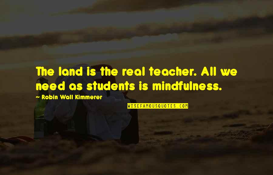 Limbo Game Quotes By Robin Wall Kimmerer: The land is the real teacher. All we