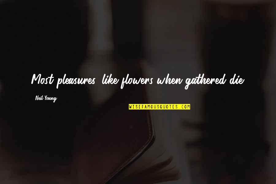 Limbocker Law Quotes By Neil Young: Most pleasures, like flowers when gathered die. Limbocker Law Quotes By Neil Young: Most pleasures, like flowers when gathered die.