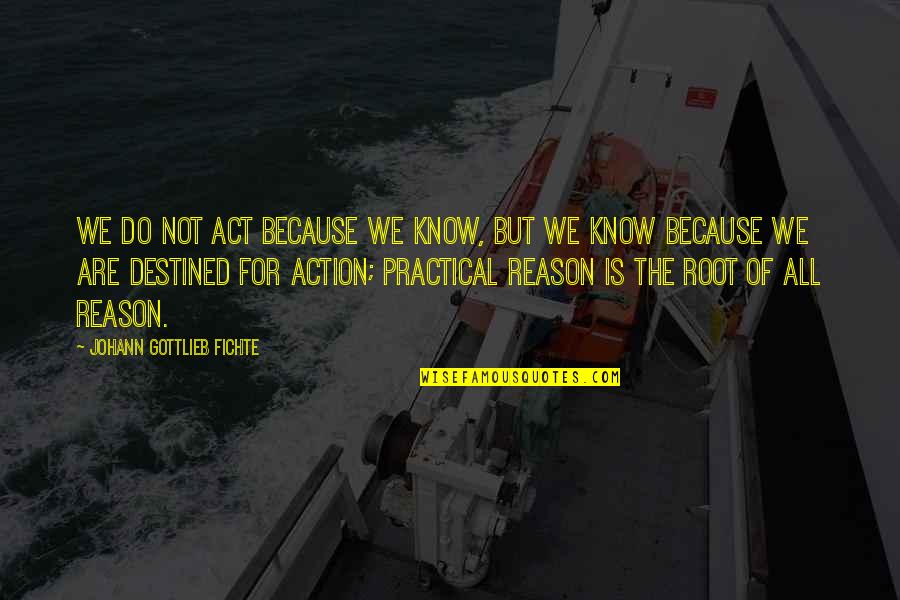Limbos Band Quotes By Johann Gottlieb Fichte: We do not act because we know, but Limbos Band Quotes By Johann Gottlieb Fichte: We do not act because we know, but