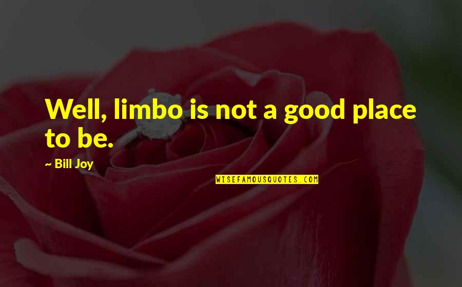 Limbo's Quotes By Bill Joy: Well, limbo is not a good place to