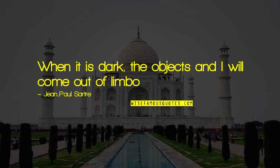Limbo's Quotes By Jean-Paul Sartre: When it is dark, the objects and I