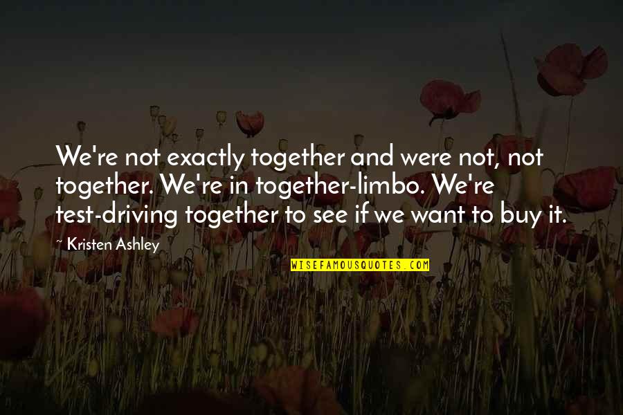 Limbo's Quotes By Kristen Ashley: We're not exactly together and were not, not