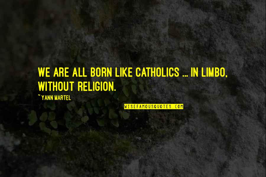 Limbo's Quotes By Yann Martel: We are all born like Catholics ... in