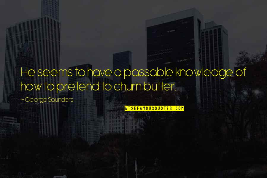 Limbrick Construction Quotes By George Saunders: He seems to have a passable knowledge of Limbrick Construction Quotes By George Saunders: He seems to have a passable knowledge of