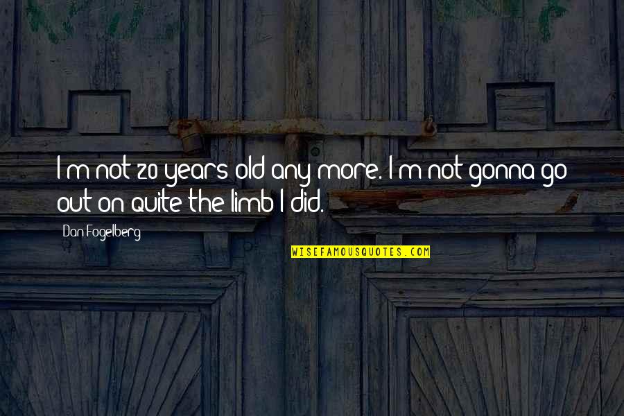 Limbs Quotes By Dan Fogelberg: I'm not 20 years old any more. I'm