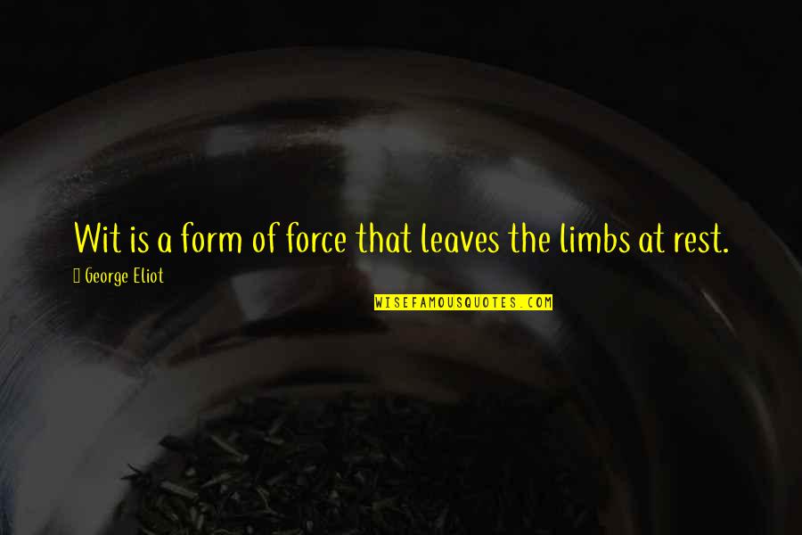 Limbs Quotes By George Eliot: Wit is a form of force that leaves