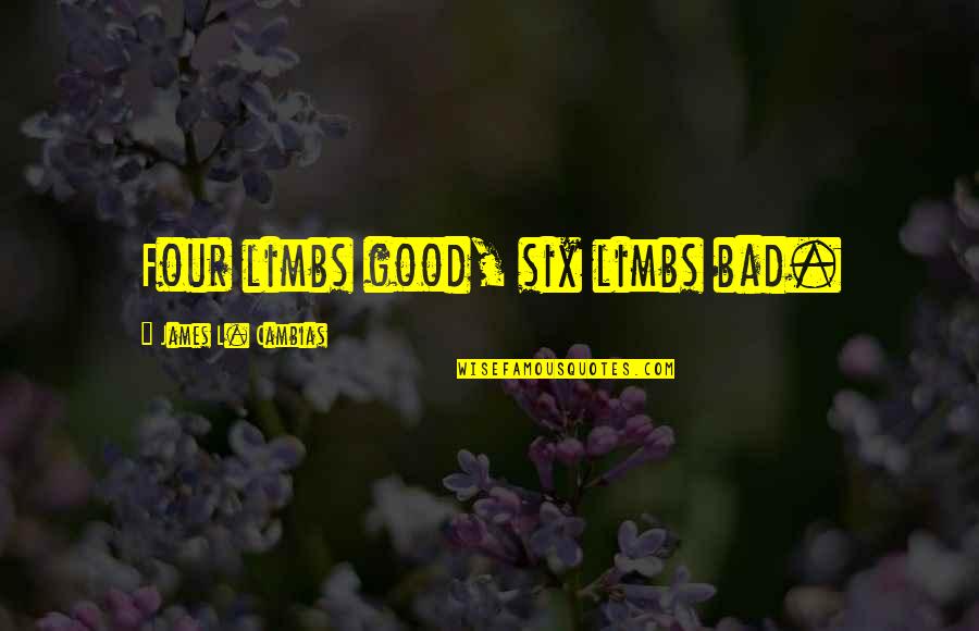 Limbs Quotes By James L. Cambias: Four limbs good, six limbs bad.