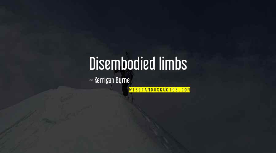 Limbs Quotes By Kerrigan Byrne: Disembodied limbs