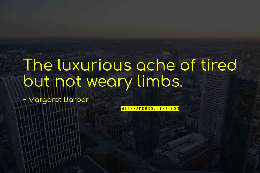 Limbs Quotes By Margaret Barber: The luxurious ache of tired but not weary