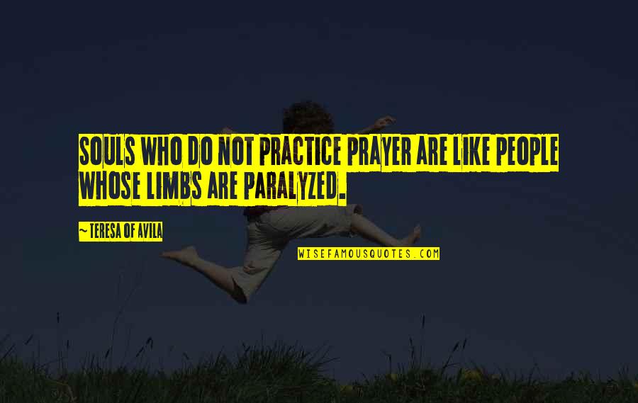 Limbs Quotes By Teresa Of Avila: Souls who do not practice prayer are like