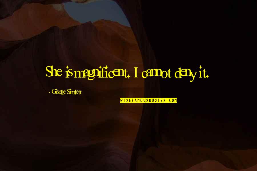 Limby Quotes By Giselle Simlett: She is magnificent. I cannot deny it. Limby Quotes By Giselle Simlett: She is magnificent. I cannot deny it.