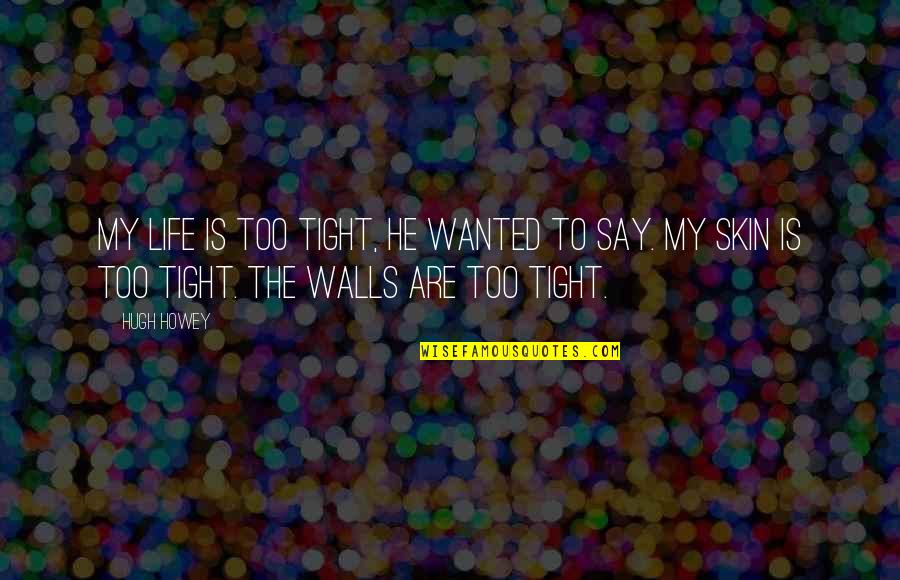 Lime Crime Quotes By Hugh Howey: My life is too tight, he wanted to