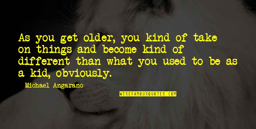 Lime Crime Quotes By Michael Angarano: As you get older, you kind of take Lime Crime Quotes By Michael Angarano: As you get older, you kind of take