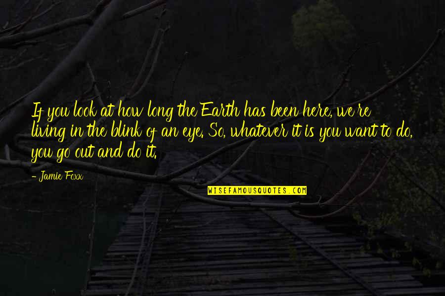 Lime Green Quote Quotes By Jamie Foxx: If you look at how long the Earth Lime Green Quote Quotes By Jamie Foxx: If you look at how long the Earth