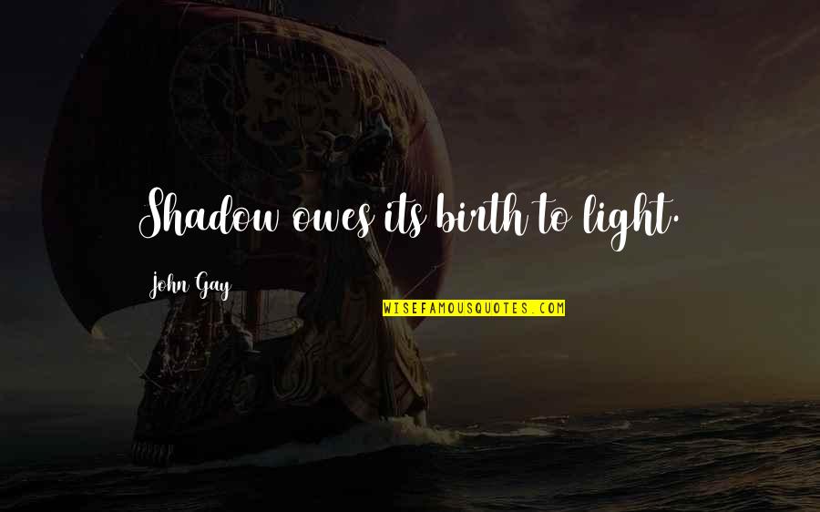 Lime Green Quote Quotes By John Gay: Shadow owes its birth to light. Lime Green Quote Quotes By John Gay: Shadow owes its birth to light.