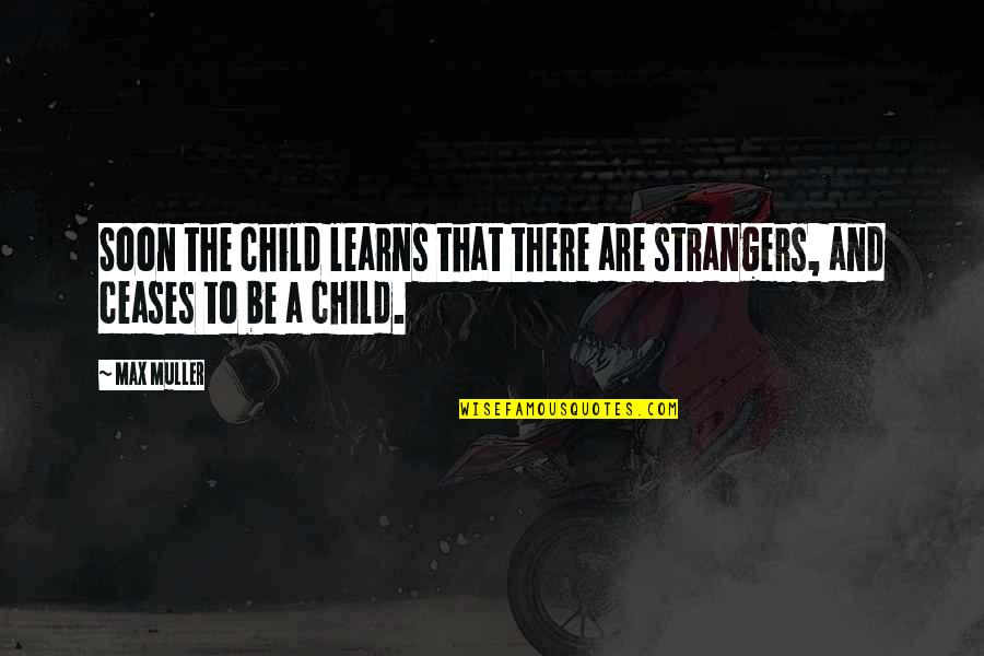 Lime Plastering Quotes By Max Muller: Soon the child learns that there are strangers,