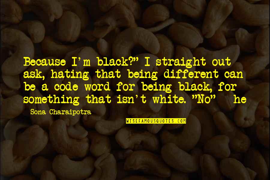 Lime Tree Quotes By Sona Charaipotra: Because I'm black?" I straight out ask, hating