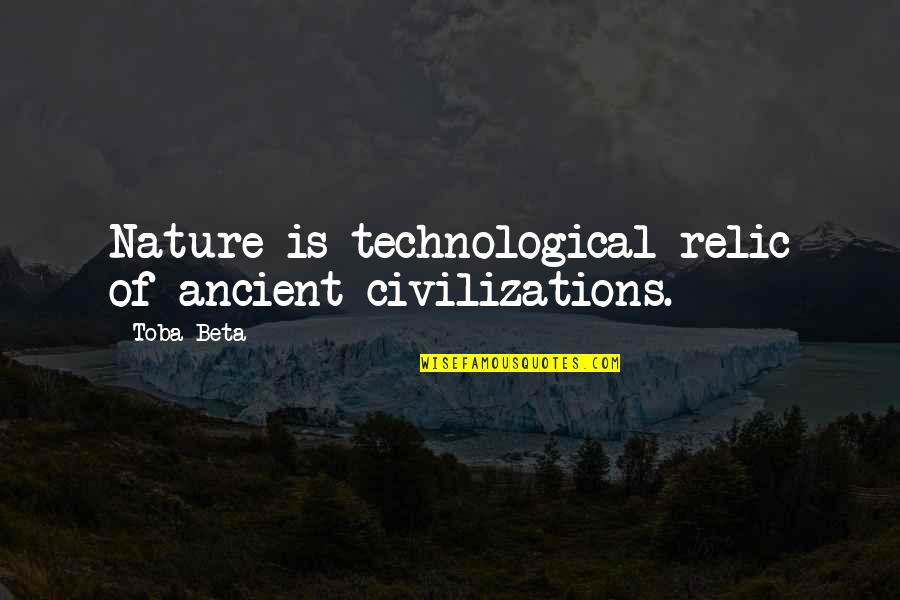 Limeade Recipe Quotes By Toba Beta: Nature is technological relic of ancient civilizations.