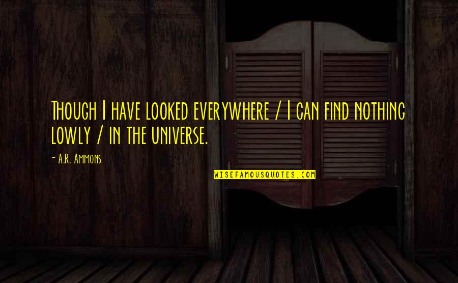 Limeira Quotes By A.R. Ammons: Though I have looked everywhere / I can