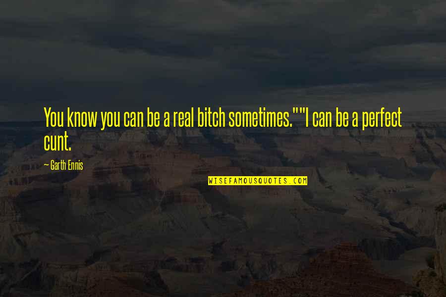 Limelighters Music Quotes By Garth Ennis: You know you can be a real bitch
