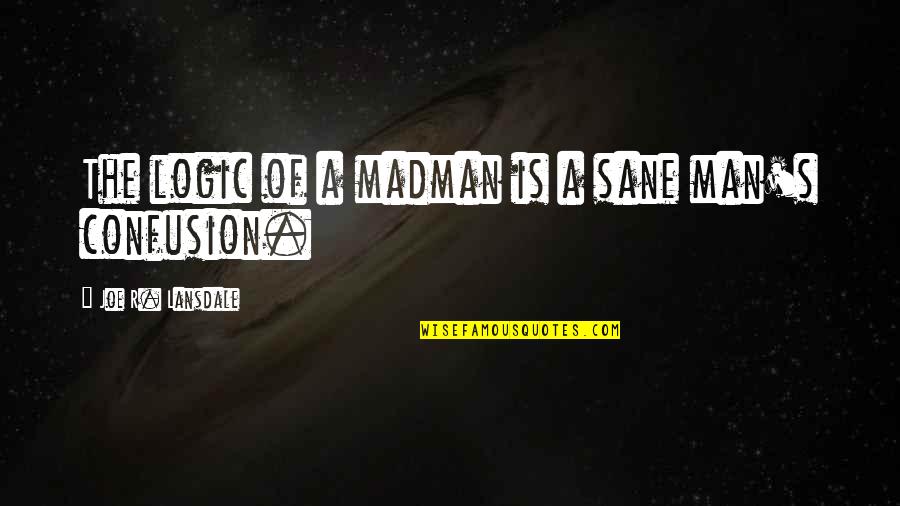 Limelighters Theres A Meeting Quotes By Joe R. Lansdale: The logic of a madman is a sane Limelighters Theres A Meeting Quotes By Joe R. Lansdale: The logic of a madman is a sane