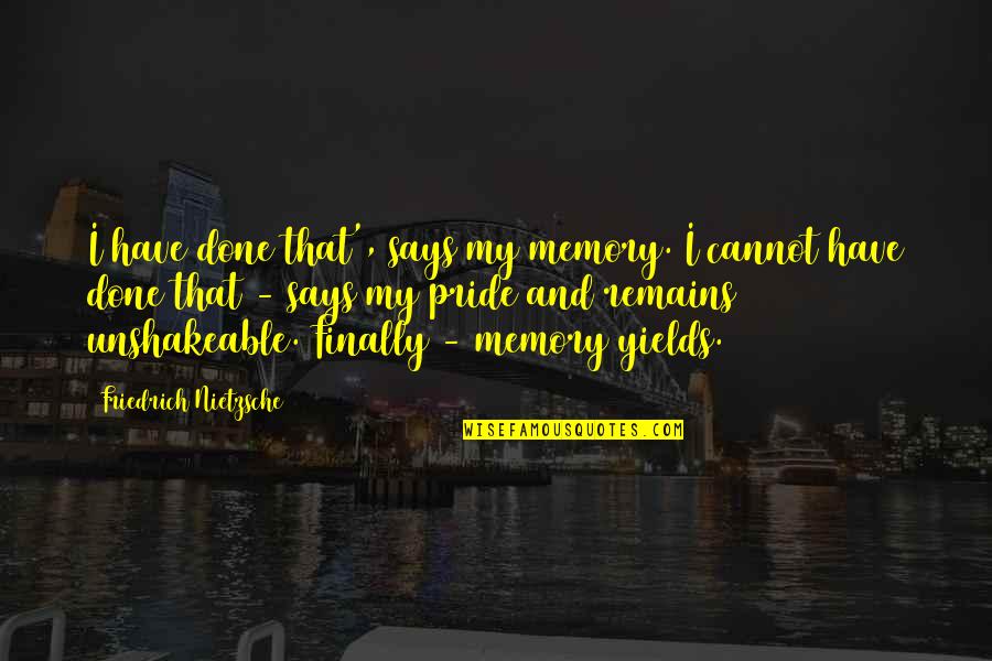 Limerick City Quotes By Friedrich Nietzsche: I have done that', says my memory. I