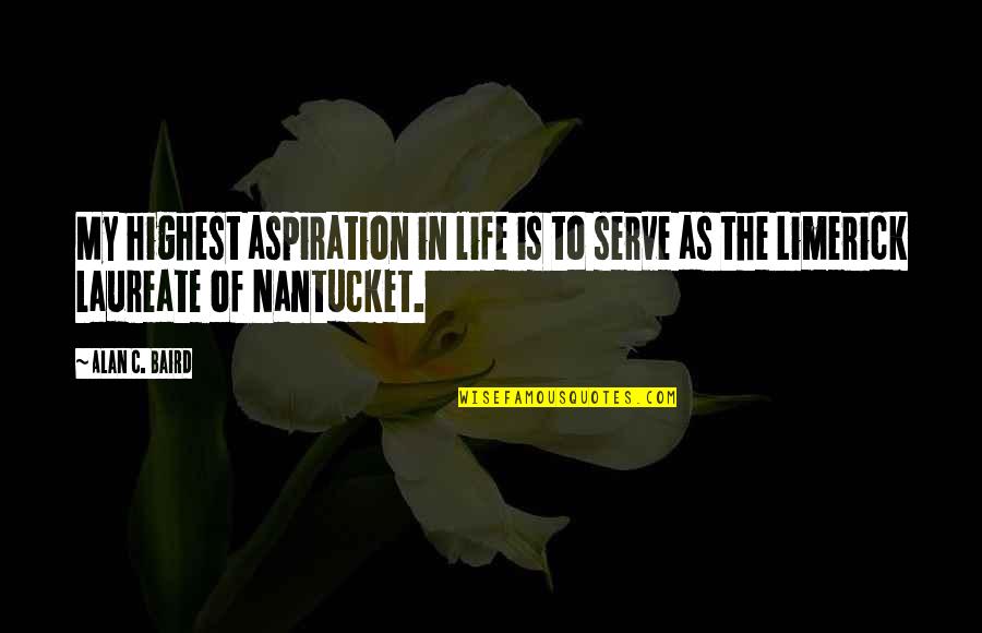 Limerick Quotes By Alan C. Baird: My highest aspiration in life is to serve