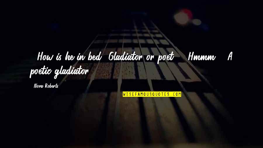 Limerick Quotes By Nora Roberts: - How is he in bed? Gladiator or