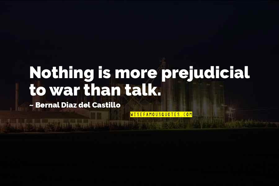 Limerickman Quotes By Bernal Diaz Del Castillo: Nothing is more prejudicial to war than talk. Limerickman Quotes By Bernal Diaz Del Castillo: Nothing is more prejudicial to war than talk.