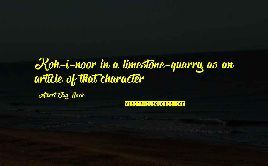 Limestone Quotes By Albert Jay Nock: Koh-i-noor in a limestone-quarry as an article of Limestone Quotes By Albert Jay Nock: Koh-i-noor in a limestone-quarry as an article of