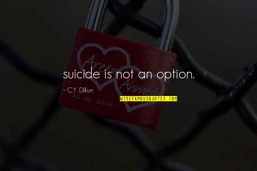 Limestone Quotes By C.Y. Dillon: suicide is not an option. Limestone Quotes By C.Y. Dillon: suicide is not an option.