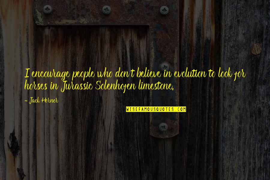 Limestone Quotes By Jack Horner: I encourage people who don't believe in evolution Limestone Quotes By Jack Horner: I encourage people who don't believe in evolution