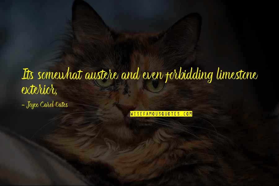 Limestone Quotes By Joyce Carol Oates: Its somewhat austere and even forbidding limestone exterior, Limestone Quotes By Joyce Carol Oates: Its somewhat austere and even forbidding limestone exterior,