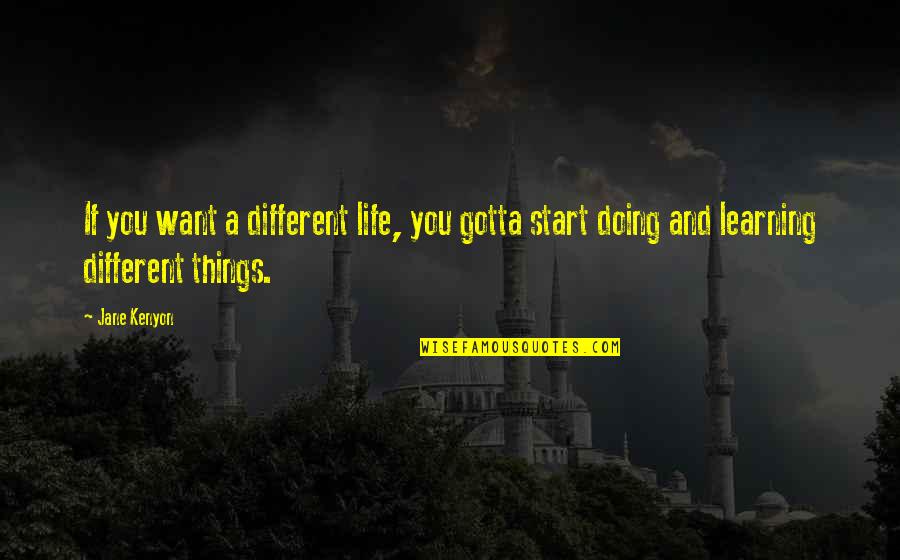 Limetown Quotes By Jane Kenyon: If you want a different life, you gotta