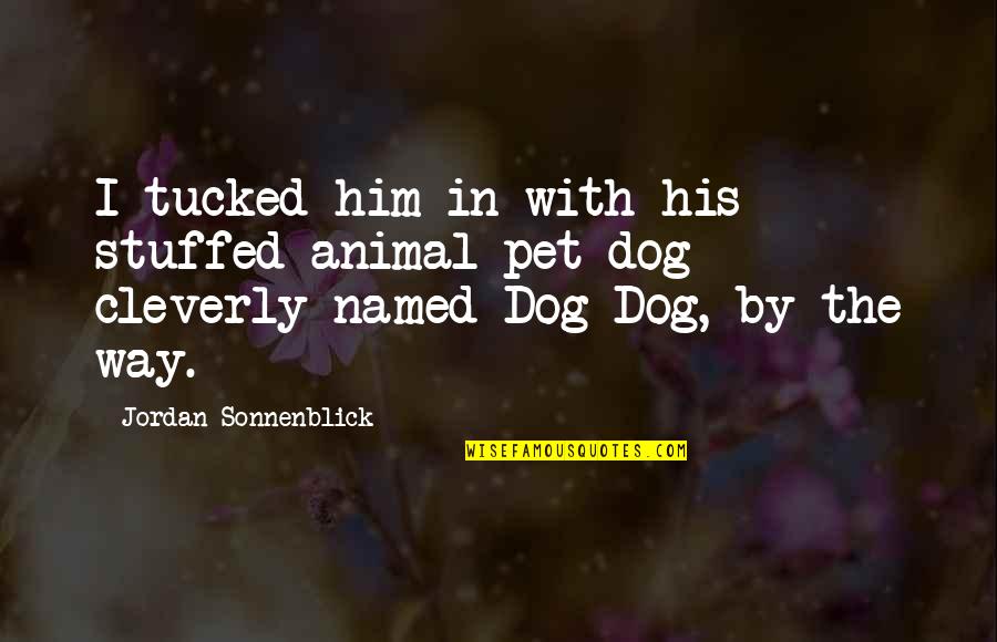 Limeys West Quotes By Jordan Sonnenblick: I tucked him in with his stuffed-animal pet Limeys West Quotes By Jordan Sonnenblick: I tucked him in with his stuffed-animal pet