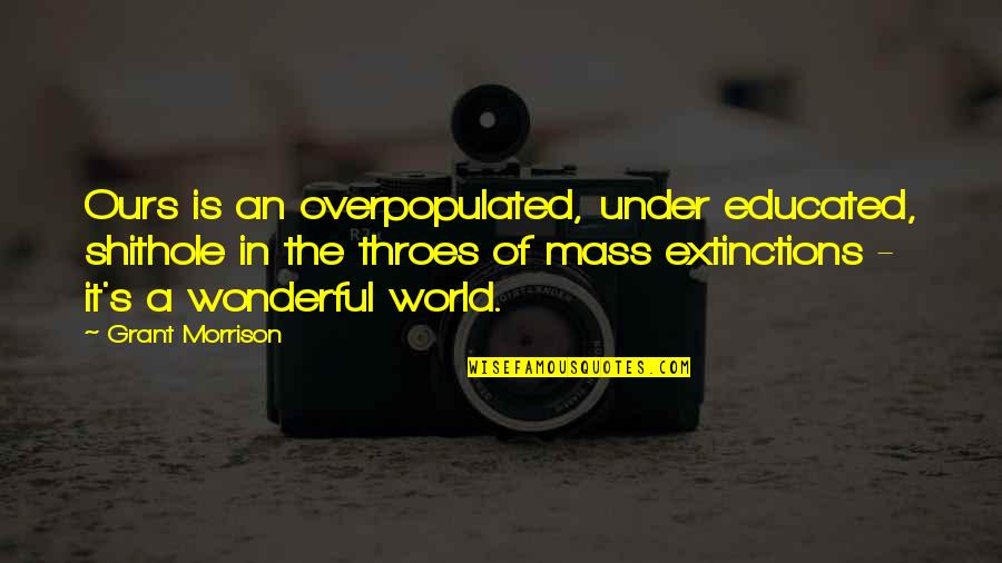 Limiar Dicionario Quotes By Grant Morrison: Ours is an overpopulated, under educated, shithole in