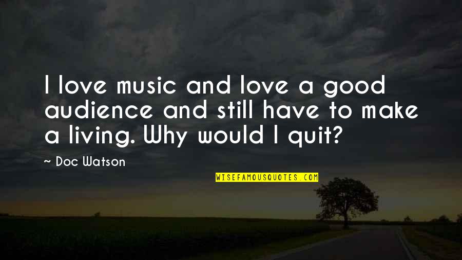 Liminality Synonym Quotes By Doc Watson: I love music and love a good audience Liminality Synonym Quotes By Doc Watson: I love music and love a good audience
