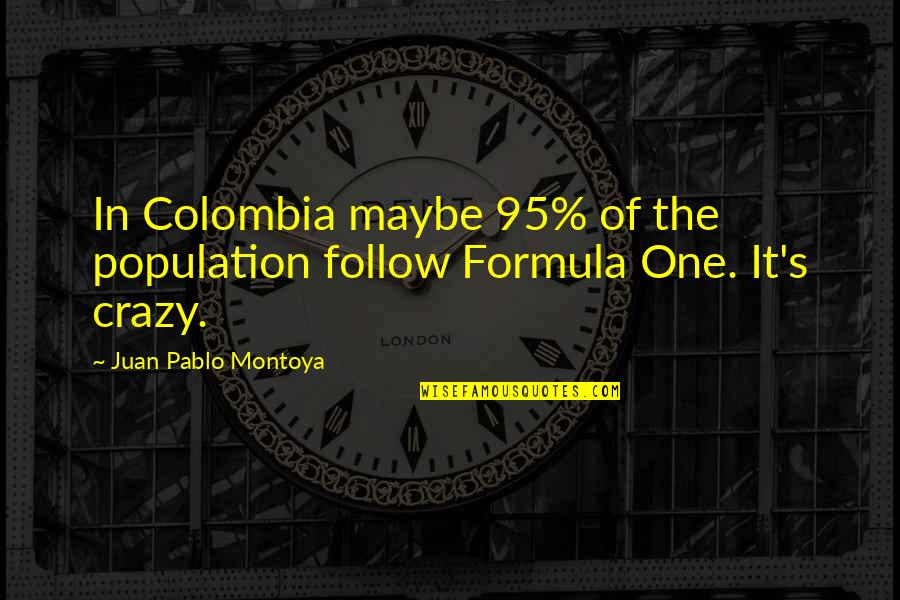 Limine Litis Quotes By Juan Pablo Montoya: In Colombia maybe 95% of the population follow