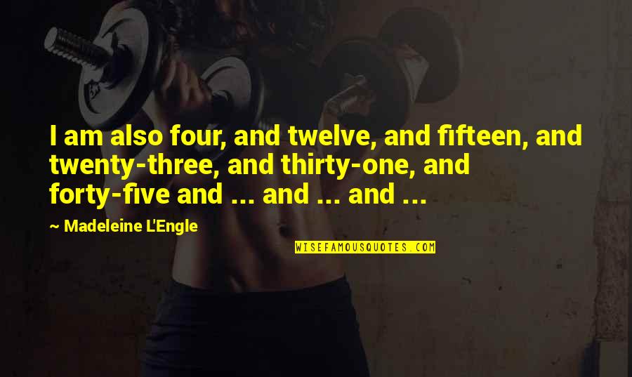 Limine Litis Quotes By Madeleine L'Engle: I am also four, and twelve, and fifteen,