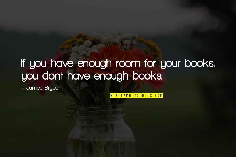 Limit Change Quotes By James Bryce: If you have enough room for your books,
