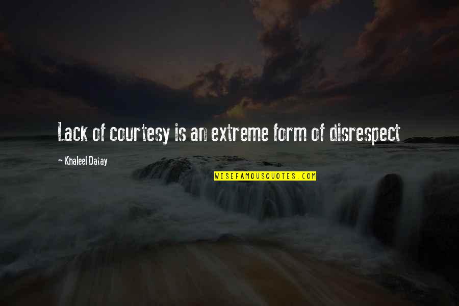 Limit For Everything Quotes By Khaleel Datay: Lack of courtesy is an extreme form of