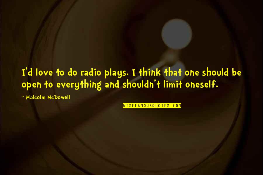 Limit For Everything Quotes By Malcolm McDowell: I'd love to do radio plays. I think