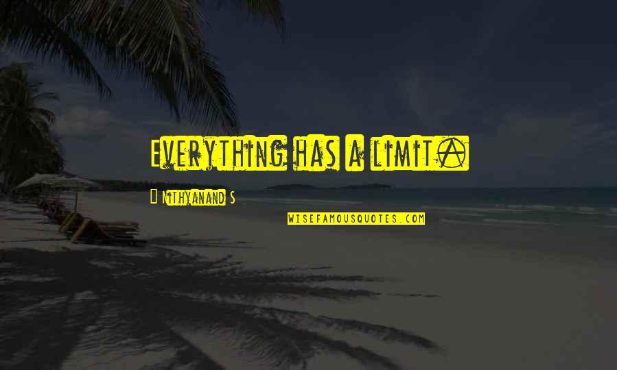 Limit For Everything Quotes By Nithyanand S: Everything has a limit.