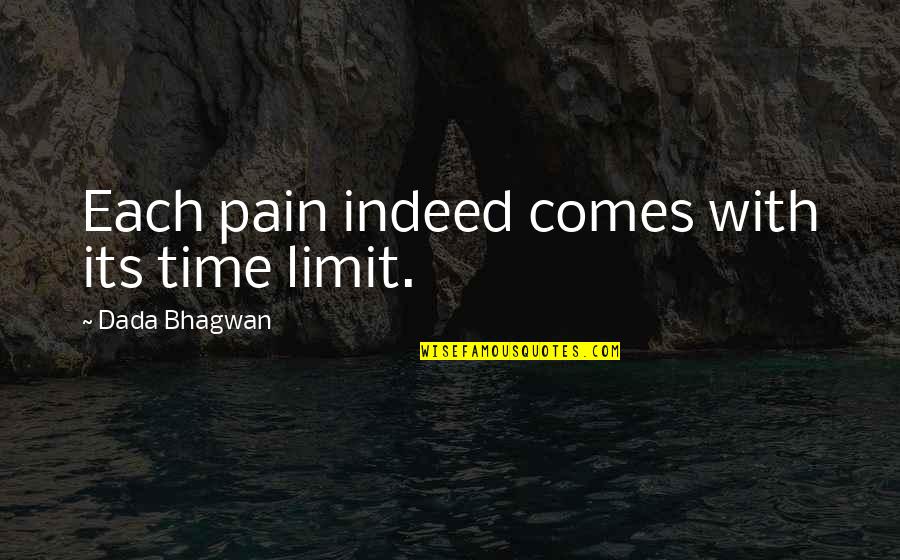 Limit Quotes And Quotes By Dada Bhagwan: Each pain indeed comes with its time limit.